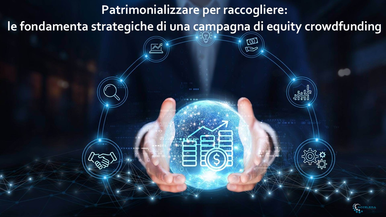 Patrimonializzare per raccogliere: le fondamenta strategiche di una campagna di equity crowdfunding Il punto di vista di Marina Micheli – Head of Crowdfunding Division, ACCELERA HUB